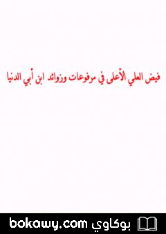 كتاب فيض العلي الأعلى في مرفوعات وزوائد ابن أبي الدنيا