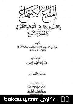 كتاب إمتاع الأسماع بما للنبي صلى الله عليه وسلم من الأحوال والأموال والحفدة المتاع – الجزء الخامس
