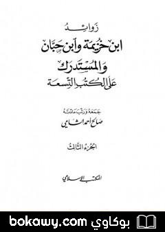 كتاب زوائد ابن خزيمة وابن حبان والمستدرك على الكتب التسعة – الجزء الثالث: الشمائل الشريفة – فضائل الأقوام والجماعات